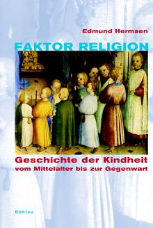 Rudolph Hermsen: Faktor Religion. Geschichte der Kindheit vom Mittelalter bis zur Gegenwart. Böhlau Verlag Köln, Weimar